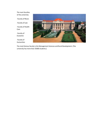 The main faculties
of the university:
-Faculty of Music
-Faculty of Law
-Faculty of Health
Care
-Faculty of
Economic
-Faculty of
Humanities
The most famous faculty is the Management Sciences and Rural Development. (The
university has more than 35000 students.)
 