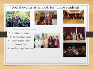 Social events at school: for junior students
• Halloween Party
• St Nicolas Day Party
• Fancy Dress Party
• Drama Day
• School Leaving Ceremony
 