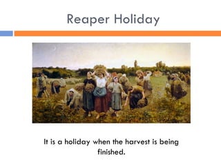 Reaper Holiday




It is a holiday when the harvest is being
                 finished.
 