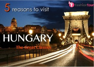 5 reasons to visit
The Great Classics
HUNGARY
 