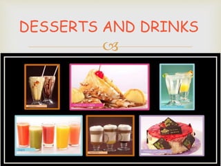 
DESSERTS AND DRINKS
 