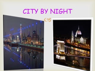 
CITY BY NIGHT
 