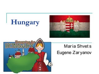 Hungary 
Mar ia Shvet s 
Eugene Zar yanov 
 