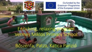 Enriching, relaxing program
Vermes Miklós Primary School
Bőszénfa, Patza, Katica Panzió
 