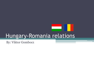 Hungary-Romania relations
By: Viktor Gombocz
 