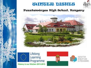 History in our Kitchen 2013-2015
WINTER DISHES
Pusztamérges High School, Hungary
 