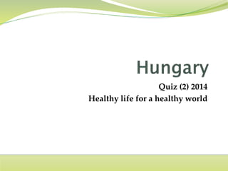 Quiz (2) 2014
Healthy life for a healthy world
 