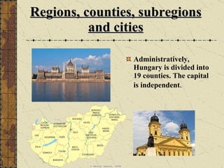 Regions, counties, subregions and cities Administratively, Hungary is divided into 19 counties.  T he capital is independent . 