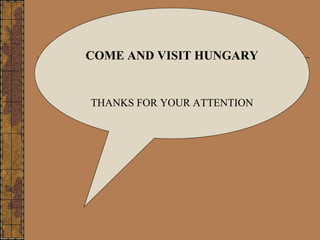 COME AND VISIT HUNGARY THANKS FOR YOUR ATTENTION 