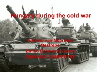 Hungary during the cold war Antonio van Meerbeke Restrepo Emilio Echeverry Grand GIMNASIO CAMPESTRE 