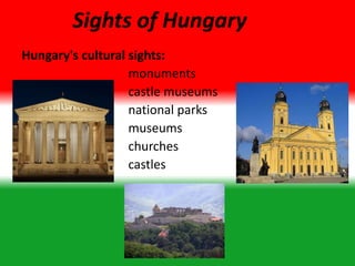 Sights of Hungary
Hungary's cultural sights:
monuments
castle museums
national parks
museums
churches
castles
 