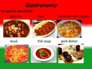 Gastronomy
Hungarian specialties:
goulash stew potatoes with pepper
lecsó fish soup pork dishes
 