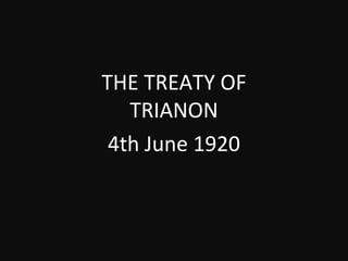 THE TREATY OF
TRIANON
T
4th June 1920

 