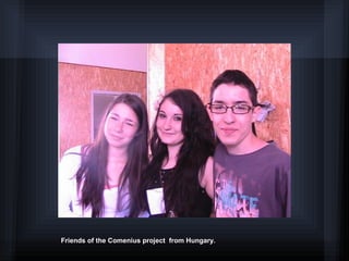 Friends of the Comenius project from Hungary.
 
