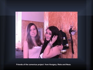 Friends of the comenius project from Hungary. Reka and Neus.
 