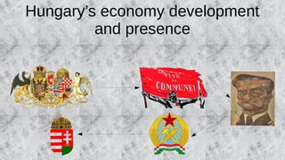 Hungary’s economy development
and presence
 
