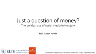 Social Media and Democracy in Central and Eastern Europe, 5-6 October 2023
Just a question of money?
The political use of social media in Hungary
Prof. Gábor Polyák
 