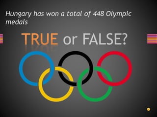 Hungary has won a total of 448 Olympic
medals