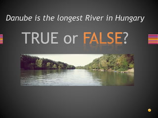 Danube is the longest River in Hungary