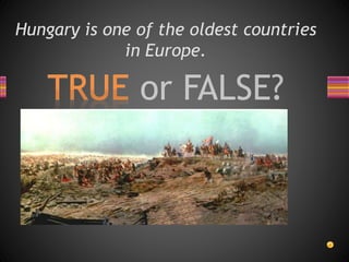 Hungary is one of the oldest countries
in Europe.