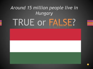 Around 15 million people live in
Hungary