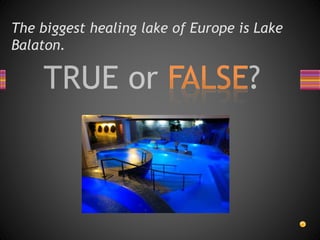 The biggest healing lake of Europe is Lake
Balaton.