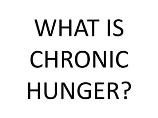 WHAT IS CHRONIC HUNGER? 