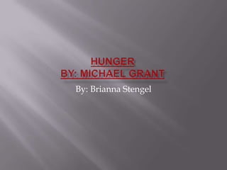 Hungerby: Michael Grant By: Brianna Stengel 