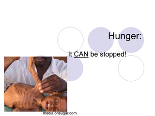 Hunger:
            It CAN be stopped!




media.onsugar.com
 
