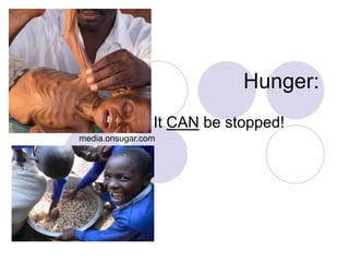 Hunger:
                It CAN be stopped!
media.onsugar.com
 