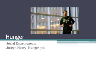 Hunger
Social Entrepreneur:
Joseph Henry- Hunger 500
 