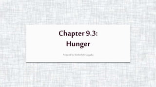 Chapter 9.3:
Hunger
Prepared by: Kimberly B. Magadia
 