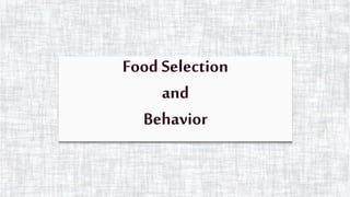 Food Selection
and
Behavior
 