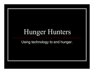 Hunger Hunters
Using technology to end hunger.
 