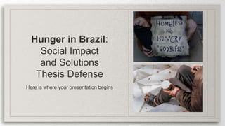 Hunger in Brazil:
Social Impact
and Solutions
Thesis Defense
Here is where your presentation begins
 