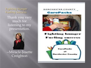 Fighting Hunger
Fueling Success
Thank you very
much for
listening to my
presentation.
--Miracle-Josette
Creighton
 