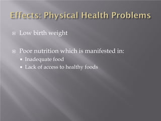  Low birth weight
 Poor nutrition which is manifested in:
 Inadequate food
 Lack of access to healthy foods
 