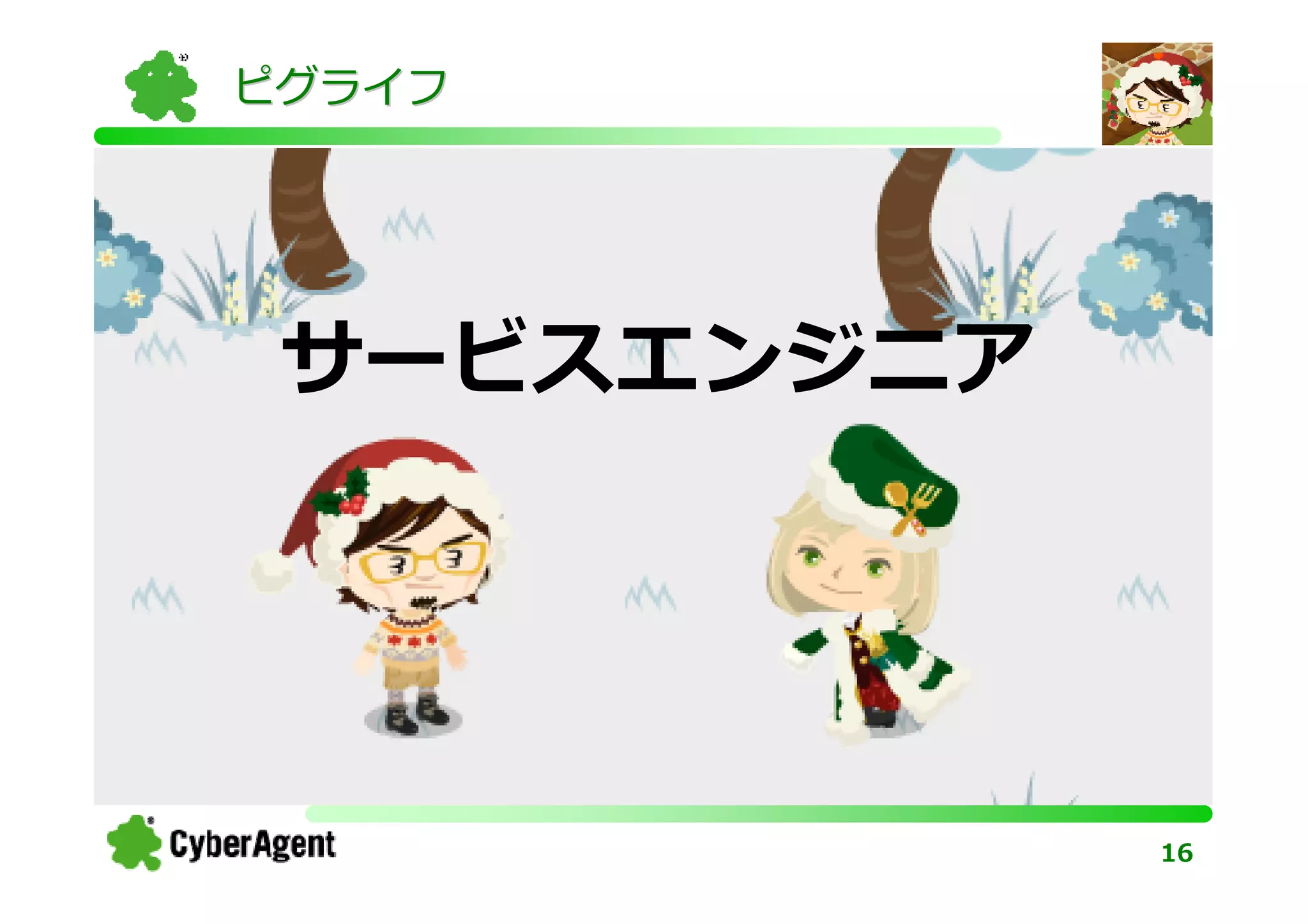 ピグライフ




 サービスエンジニア




             16
 