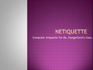 Computer etiquette for Ms. Hungerford’s class.
 