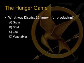 The Hunger Game
• What was District 12 known for producing?
  A) Grain
  B) Gold
  C) Coal
  D) Vegetables
 
