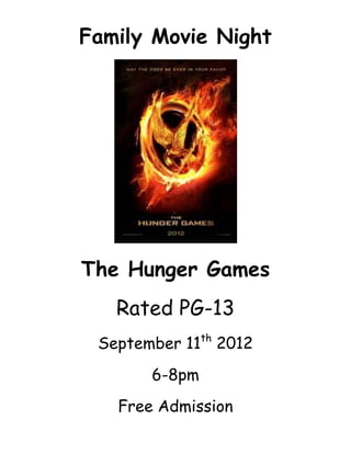 Family Movie Night




The Hunger Games
   Rated PG-13
               th
 September 11 2012
       6-8pm
   Free Admission
 