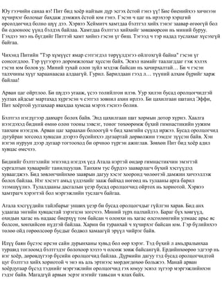 Þó ãýý÷èéí ñàíàà âý! Ïèò áèä õî¸ð íàéçûí ä¿ð ýñãýõ ¸ñòîé ãýíý ¿¿! Áèå áèåíèéõýý õè÷íýýí 
õ¿÷èðõýã áîëîõûã áàõäàæ äýìæèõ ¸ñòîé þì ãýíý. Ãýñýí ÷ öàã íü èðýõýýð õýðöãèé 
ºðñºëäºã÷èä áîëíî ø¿¿ äýý. Õýðâýý Õåéìèò÷ õàìòäàà áýëòãýë õèéõ òýíýã çààâàð ºãººã¿é áîë 
áè îäîîíîîñ ¿¿íä áýëäýõ áàéëàà. Õàìòäàà áýëòãýë õèéõèéã çºâøººðñºí íü ìèíèé áóðóó. 
Ãýõäýý ýíý íü á¿ãäèéã Ïèòòýé õàìò õèéíý ãýñýí ¿ã áèø. Òýãýýä ÷ òýð íàäàä òóñëàõûã õ¿ñýõã¿é 
áàéãàà. 
×èõýíä Ïèòèéí "Òýð õ¿ì¿¿ñò ÿìàð ñýòãýãäýë òºð¿¿ëäýãýý îéëãîõã¿é áàéíà" ãýñýí ¿ã 
ñîíñîãäëîî. Òýð ¿¿ãýýðýý äîðîìæëîõûã õ¿ññýí áàéõ. Ýñâýë íàìàéã òààëàãääàã ãýæ õýëýõ 
ãýñýí þì áîëîâ óó. Ìèíèé òóõàé îëîí ç¿éë ìýäýæ áàéñàí íü õà÷èðõàëòàé… Áè ÷ ãýñýí 
òàëõ÷èíû õ¿¿ã õàðààíààñàà àëäààã¿é. Ãóðèë. Áàðèëäààí ãýýä ë… ò¿¿íèé àëõàì á¿ðèéã õàðæ 
áàéëàà! 
Àðâàí öàã îéðòëîî. Áè ø¿äýý óãààæ, ¿ñýý òîëèéëãîí èëýâ. Óóð õèëýí áóñàä îðîëöîã÷èäòýé 
óóëçàõ àéäñûã ìàðòàõàä õ¿ðãýñýí ÷ ñýòãýë çîâíèë àõèí èðëýý. Áè öàõèëãààí øàòàíä Ýôôè, 
Ïèò õî¸ðòîé óóëçàõààð ÿâàõäàà õóìñàà ìýðýõ ãýñíýý áîëèâ. 
Áýëòãýë íýãä¿ãýýð äàâõàðò áîëîõ áàéâ. Ýíä öàõèëãààí øàò õîðìûí äîòîð õ¿ðíý. Õààëãà 
íýýãäýõýä áèäíèé ºìíº îëîí òîîíû çýâñýã, òîíîã òºõººðºìæ á¿õèé ãèìíàñòèêèéí óóæèì 
òàíõèì íýýãäýâ. Àðâàí öàã õàðààõàí áîëîîã¿é ÷ áèä õàìãèéí ñ¿¿ëä èðæýý. Áóñàä îðîëöîã÷èä 
äóãóéðàí çîãñîîä õóâöñàí äýýðýý á¿ñèéíõýý äóãààðòàé äºðâºëæèí òýìäýã ç¿¿ñýí áàéâ. Õýí 
íýãýí íóðóóí äýýð äóãààð òîãòîîõîä áè îð÷íîî ò¿ðãýí àæèãëàâ. Çºâõºí Ïèò áèä õî¸ð àäèë 
õóâöàñ ºìñ÷ýý. 
Áèäíèéã áýëòãýëèéí ýãíýýíä íýãäýõ ¿åä Àòàëà íýðòýé ºíäºð ãèìíàñòèê÷èí ýìýãòýé 
ñóðãàëòûí õóâààðèéã òàíèëöóóëàâ. Òàíõèì òóñ á¿ðäýý çààâàðëàã÷ á¿õèé õýñã¿¿äýä 
õóâààãäæýý. Áèä çºâëºã÷èéíõºº çààâðûí äàãóó õýñýã õîîðîíä ÷ºëººòýé äàìæèí õè÷ýýëëýæ 
áîëîõ áàéëàà. Íýã õýñýãò àìüä ¿ëäýõèéã çààæ áàéõàä íºãººä íü òóëààíû àðãà áàðèë 
ýçýìø¿¿ëíý. Òóëàëäààíû äàñãàëûí ¿åýð áóñàä îðîëöîã÷èä îéðòîõ íü õîðèîòîé. Õýðâýý 
õàìòðàã÷ õýðýãòýé áîë ìýðãýæëèéí òóñëàã÷ áàéãàà. 
Àòàëà õýñã¿¿äèéí òàéëáàðûã óíøèõ ¿åýð áè áóñàä îðîëöîã÷äûã ã¿éëãýí õàðàâ. Áèä àíõ 
óäààãàà ýíãèéí õóâöàñòàé çýðýãöýí çîãñ÷ýý. Ìèíèé ç¿ðõ ïàëõèéëýý. Áàðàã á¿õ õºâã¿¿ä, 
îõèäûí õàãàñ íü íàäààñ áèåðõ¿¿ òîì áàéñàí ÷ îëîíõè íü õàãàñ ºëñãºëºíãèéí óëìààñ àðüñ ÿñ 
áîëñîí, õºíõèéñºí í¿äòýé áàéëàà. Õàðèí áè òóðàíõàé ÷ õ¿÷èðõýã áàéñàí þì. Ãýð á¿ëèéíõýý 
òºëºº îéä ãºðººëñººð áóñäûã áîäâîë õàìààã¿é ýð¿¿ë ÷èéðýã áàéâ. 
Èë¿¿ áàÿí á¿ñýýñ èðñýí ñàéí äóðûíõàíû õóâüä áîë ººð õýðýã. Òýä á¿õèé ë àìüäðàëûíõàà 
òóðøèä òîãëîîìä áýëòãýäýã áîëîõîîð õýçýý ÷ ºëñºæ çîâæ áàéñàíã¿é. Åðäèéíõººðºº ýäãýýð íü 
íýã õî¸ð, äºðºâä¿ãýýð á¿ñèéí îðîëöîã÷èä áàéëàà. Ä¿ðìèéí äàãóó òýä áóñàä îðîëöîã÷èäòîé 
öóã áýëòãýë õèéõ õîðèîòîé ÷ ýíý íü àëü ýðòíýýñ ìºðäºãäºõºº áîëüæýý. Ìàíàé àðâàí 
õî¸ðäóãààð á¿ñýä òýäíèéã ìýðãýæëèéí îðîëöîã÷èä ãýõ þìóó ýñâýë ç¿ãýýð ìýðãýæëèéíõýí 
ãýäýã áàéâ. Ìàãàäã¿é àðâûí ýñðýã íýãèéã òàâüñàí ÷ ÿëàõ áàéõ. 
 