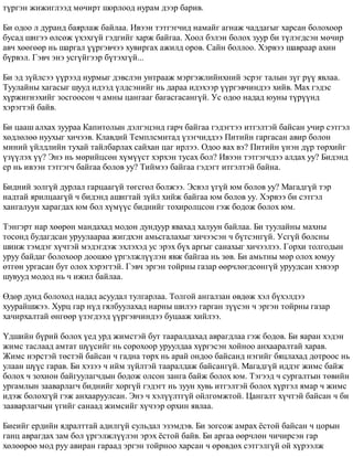 ò¿ðãýí æèæèãëýýä ìº÷èðò øîðëîîä íóðàì äýýð áàðèâ. 
Áè îäîî ë äóðàíä áàÿðëàæ áàéëàà. Èâýýí òýòãýã÷èä íàìàéã àãíàæ ÷àääàãûã õàðñàí áîëîõîîð 
áóñàä øèãýý ºëñºæ ¿õýõã¿é ãýäãèéã õàðæ áàéãàà. Õîîë áýëýí áîëîõ çóóð áè ò¿ëýãäñýí ìº÷èð 
àâ÷ õººãººð íü øàðãàë ¿¿ðãýâ÷ýý õóâèðãàõ àæèëä îðîâ. Ñàéí áîëëîî. Õýðâýý øàâðààð àõèí 
á¿ðâýë. Ãýâ÷ ýíý óñã¿éãýýð á¿òýõã¿é... 
Áè ýä ç¿éëñýý ¿¿ðýýä íóðìûã äýâñëýí óíòðààæ ìýðãýæëèéíõíèé ýñðýã òàëûí ç¿ã ð¿¿ ÿâëàà. 
Òóóëàéíû õàãàñûã øóóä èäýýä ¿ëäñýíèéã íü äàðàà èäýõýýð ¿¿ðãýâ÷èíäýý õèéâ. Ìàõ ãýäýñ 
õ¿ðæèãíýõèéã çîñãîîñîí ÷ àìíû öàíãààã áàãàñãàñàíã¿é. Óñ îäîî íàäàä þóíû ò¿ð¿¿íä 
õýðýãòýé áàéâ. 
Áè öààø àëõàõ çóóðàà Êàïèòîëûí äýëãýöýíä ãàð÷ áàéãàà ãýäýãòýý èòãýëòýé áàéñàí ó÷èð ñýòãýë 
õºäëºëºº íóóõûã õè÷ýýâ. Êëàâäèé Òåìïëñìèòàä ¿çýã÷èääýý Ïèòèéí ãàðãàñàí àâèð áîëîí 
ìèíèé ¿éëäëèéí òóõàé òàéëáàðëàõ ñàéõàí öàã èðëýý. Îäîî ÿàõ âý? Ïèòèéí ¿íýí ä¿ð òºðõèéã 
¿ç¿¿ëýõ ¿¿? Ýíý íü ìºðèéöñºí õ¿ì¿¿ñò õýðõýí òóñàõ áîë? Èâýýí òýòãýã÷äýý àëäàõ óó? Áèäýíä 
åð íü èâýýí òýòãýã÷ áàéãàà áîëîâ óó? Òèéìýý áàéãàà ãýäýãò èòãýëòýé áàéíà. 
Áèäíèé çîëã¿é äóðëàë ãàðöààã¿é òºãñãºë áîëæýý. Ýñâýë ¿ã¿é þì áîëîâ óó? Ìàãàäã¿é òýð 
íàäòàé ÿðèëöààã¿é ÷ áèäýíä àøèãòàé ç¿éë õèéæ áàéãàà þì áîëîâ óó. Õýðâýý áè ñýòãýë 
õàíãàëóóí õàðàãäàõ þì áîë õ¿ì¿¿ñ áèäíèéã òîõèðîëöñîí ãýæ áîäîæ áîëîõ þì. 
Òýíãýðò íàð õººðºí ìàíäàõàä ìîäîí äóíäóóð ÿâàõàä õàëóóí áàéëàà. Áè òóóëàéíû ìàõíû 
òîñîíä áóäàãäñàí óðóóëààðàà æèãäõýí àìüñãàëàõûã õè÷ýýñýí ÷ á¿òñýíã¿é. Óñã¿é áîëñíû 
øèíæ òýìäýã õ¿÷òýé ìýäýãäýæ ýõëýõýä óñ ýðýõ á¿õ àðãûã ñàíàõûã õè÷ýýëýý. Ãîðõè òîëãîäûí 
óðóó áàéäàã áîëîõîîð äîîøîî ¿ðãýëæë¿¿ëýí ÿâæ áàéãàà íü çºâ. Áè àìüòíû ìºð îëîõ þìóó 
ºòãºí óðãàñàí áóò îëîõ õýðýãòýé. Ãýâ÷ ýðãýí òîéðíû ãàçàð ººð÷ëºãäñºíã¿é óðóóäñàí õýâýýð 
øóâóóä ìîäîä íü ÷ èæèë áàéëàà. 
ªäºð äóíä áîëîõîä íàäàä àñóóäàë òóëãàðëàà. Òîëãîé àíãàëçàí ºâäºæ õýë á¿õýëäýý 
õóóðàéøæýý. Õóðö ãàð í¿ä ãÿëáóóëàõàä íàðíû øèëýý ãàðãàí ç¿¿ñýí ÷ ýðãýí òîéðíû ãàçàð 
õà÷èðõàëòàé ºíãººð ¿çýãäýýä ¿¿ðãýâ÷èíäýý áóöààæ õèéëýý. 
¯äøèéí á¿ðèé áîëîõ ¿åä óðä æèìñòýé áóò òààðàëäàõàä àâðàãäëàà ãýæ áîäîâ. Áè ÿàðàí õýäýí 
æèìñ òàñëààä àìòàò ø¿¿ñèéã íü ñîðîõîîð óðóóëäàà õ¿ðãýñýí õîéíîî àíõààðàëòàé õàðàâ. 
Æèìñ íýðñòýé òºñòýé áàéñàí ÷ ãàäíà òºðõ íü àðàé îíäîî áàéñàíä íýãèéã áÿöëàõàä äîòðîîñ íü 
óëààí ø¿¿ñ ãàðàâ. Áè õýçýý ÷ èéì ç¿éëòýé òààðàëäàæ áàéñàíã¿é. Ìàãàäã¿é èääýã æèìñ áàéæ 
áîëîõ ÷ çîõèîí áàéãóóëàã÷äûí áîäîæ îëñîí çàíãà áàéæ áîëîõ þì. Òýãýýä ÷ ñóðãàëòûí òºâèéí 
óðãàìëûí çààâàðëàã÷ áèäíèéã õîðã¿é ãýäýãò íü çóóí õóâü èòãýëòýé áîëîõ õ¿ðòýë ÿìàð ÷ æèìñ 
èäýæ áîëîõã¿é ãýæ àíõààðóóëñàí. Ýíý ÷ õýë¿¿ëòã¿é îéëãîìæòîé. Öàíãàëò õ¿÷òýé áàéñàí ÷ áè 
çààâàðëàã÷ûí ¿ãèéã ñàíààä æèìñèéã õ¿÷ýýð îðõèí ÿâëàà. 
Áèåèéã åðäèéí ÿäðàëòòàé àäèëã¿é ñóëüäàë ýçýìäýâ. Áè çîãñîæ àìðàõ ¸ñòîé áàéñàí ÷ öîðûí 
ãàíö àâðàãäàõ çàì áîë ¿ðãýëæë¿¿ëýí ýðýõ ¸ñòîé áàéâ. Áè àðãàà ººð÷ëºí ÷è÷èðñýí ãàð 
õºëººðºº ìîä ðóó àâèðàí ãàðààä ýðãýí òîéðíîî õàðñàí ÷ ºðºâäºõ ñýòãýëã¿é îé õ¿ðýýëæ 
 