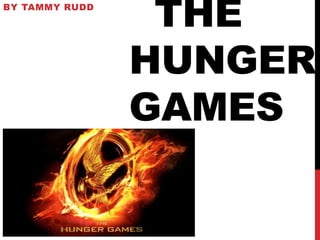 THE 
HUNGER 
GAMES 
BY TAMMY RUDD 
 