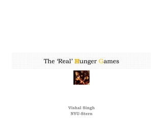 The ‘Real’ Hunger Games
Vishal Singh
NYU-Stern
 