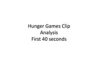 Hunger Games Clip 
Analysis 
First 40 seconds 
 