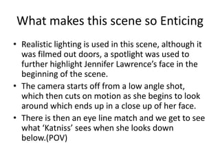 What makes this scene so Enticing 
• Realistic lighting is used in this scene, although it 
was filmed out doors, a spotli...