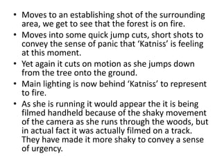 • Moves to an establishing shot of the surrounding 
area, we get to see that the forest is on fire. 
• Moves into some qui...