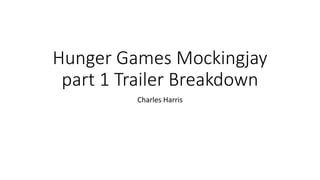 Hunger Games Mockingjay
part 1 Trailer Breakdown
Charles Harris
 