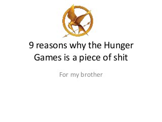 9 reasons why the Hunger
Games is a piece of shit
For my brother
 